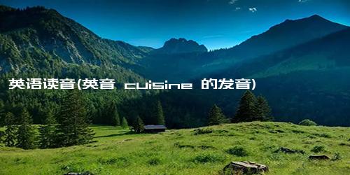 烹饪英语读音(英音 cuisine 的发音)